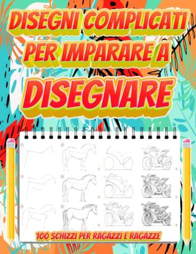 Disegni complicati per imparare a disegnare | 100 Schizzi per ragazzi e ragazze: Quaderno in formato grande con animali, facce, corpi, oggetti e ... artistico e della pittura passo dopo passo