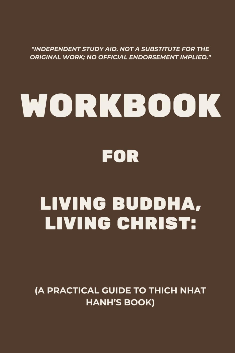 Workbook for Living Buddha, Living Christ: A Practical Guide to Thich Nhat Hanh’s Book