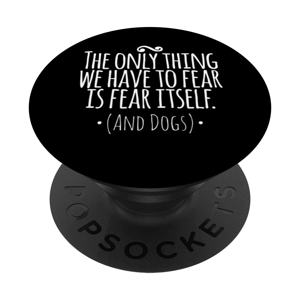 The Only Thing We Have to Fear Is Fear Itself and Dogs PopSockets Swappable PopGrip, Black