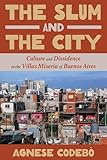 The Slum and the City: Culture and Dissidence in the Villas Miseria of Buenos Aires (Illuminations)
