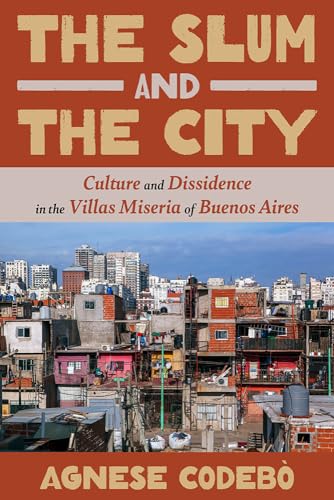 The Slum and the City: Culture and Dissidence in the Villas Miseria of Buenos Aires (Illuminations)