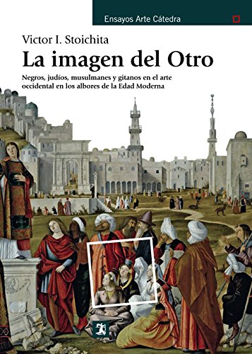 La imagen del Otro: Negros, judíos, musulmanes y gitanos en el arte occidental en los albores de la Edad Moderna (Ensayos Arte Cátedra)