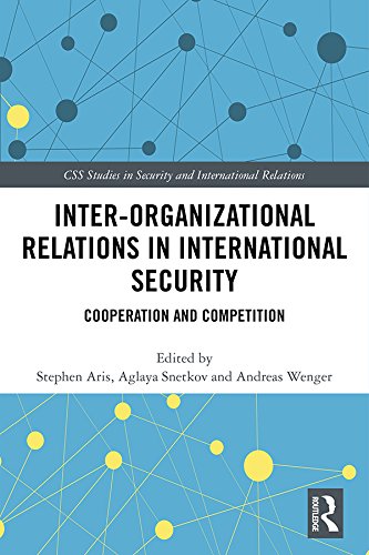 Inter-organizational Relations in International Security: Cooperation and Competition (CSS Studies in Security and International Relations)
