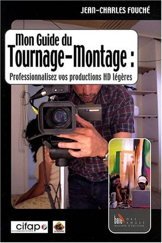 Télécharger Mon guide de tournage-montage : Professionnalisez vos productions HD légères Gratuit