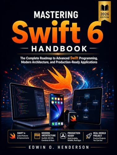 Mastering Swift 6 Handbook: The Complete Roadmap to Advanced Swift Programming, Modern Architecture, and Production-Ready Applications
