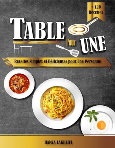 Table Pour Une: Recettes Simples et Délicieuses pour Une Personne