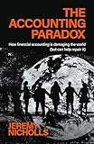 The Accounting Paradox: How financial accounting is damaging the world (but can help repair it)
