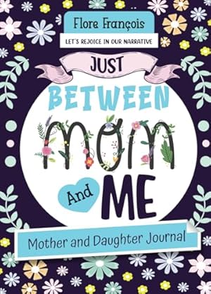 Book cover Just Between Mom and Me:: Mother and Daughter Journal Simple Ways to Stay Connected: A Guided Mother and Daughter Journal