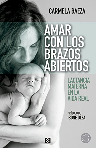 Amar con los brazos abiertos: Lactancia materna en la vida real (Nuevo Ensayo nº 19) (Spanish Edition)
