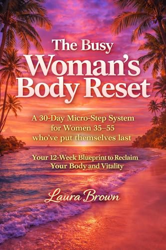 The Busy Woman's Body Reset: A 30-Day Micro-Step for Women 35-55 who've put themselves last.: Your 12-Week Blueprint to Reclaim Your Body and Vitality