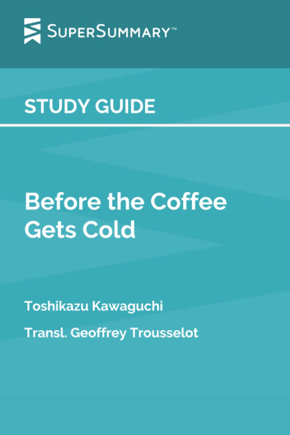Independently published Study Guide: Before the Coffee Gets Cold by Toshikazu Kawaguchi, Transl. Geoffrey Trousselot (SuperSummary)