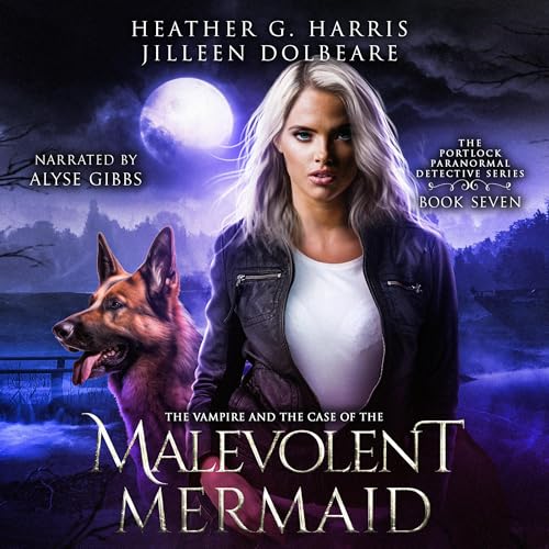 The Vampire and the Case of the Malevolent Mermaid by Heather G. Harris, Jilleen Dolbeare