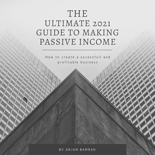 Couverture de The Ultimate 2021 Guide to Making Passive Income
