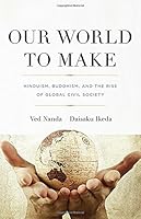 Our World To Make: Hinduism, Buddhism, and the Rise of Global Civil Society 1887917144 Book Cover