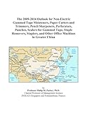  The 2009-2014 Outlook for Non-Electric Gummed Tape Moisteners, Paper Cutters and Trimmers, Pencil Sharpeners, Perforators, Punches, Scalers for Gummed ... and Other Office Machines in Greater China