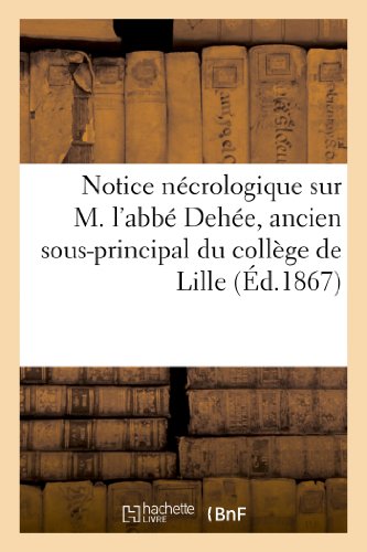 Notice Nécrologique Sur M. l'Abbé Dehée, Ancien Sous-Principal Du Collège de Lille (Histoire) (French Edition)