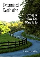 Determined Destination: Getting to Where You Want to Be 1936553449 Book Cover