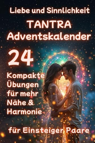 TANTRA Adventskalender - Liebe und Sinnlichkeit für Einsteiger Paare: 24 Kompakte Übungen für mehr Nähe & Harmonie