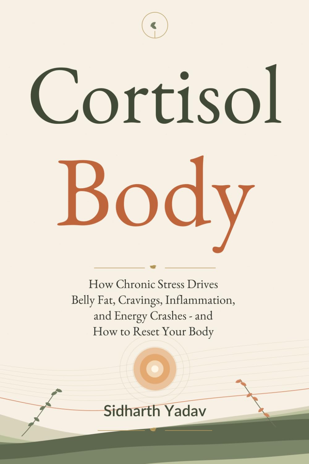 Cortisol Body: The Practical Guide to Understanding Chronic Stress, Steadying Cravings, and Rebuilding Your Energy