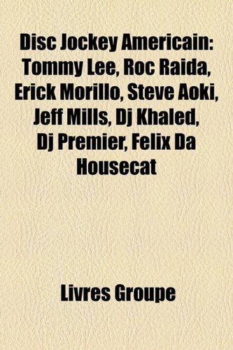 Disc Jockey Americain: Tommy Lee, Roc Raida, Erick Morillo, Steve Aoki, Jeff Mills, DJ Khaled, DJ Premier, Felix Da Housecat