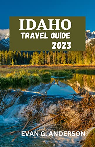 Idaho Travel Guide 2023: Discovering Idaho's Mysterious Wonders: An All-Inclusive Travel Guide For First-Time Visitors With A Fascinating History (Roaming The Globe: A Travel Guide Series) #TOP18