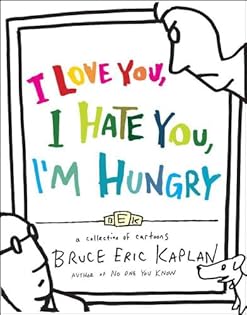 I Love You, I Hate You, I'm Hungry: A Collection of Cartoons