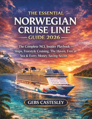 THE ESSENTIAL NORWEGIAN CRUISE LINE GUIDE 2026: The Complete NCL Insider Playbook — Ships, Freestyle Cruising, The Haven, Free at Sea & Every Money-Saving Secret
