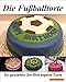 Die Fußballtorte: Eine einfach geniale Fussball Torten / Kuchen Anleitung zum selber backen.