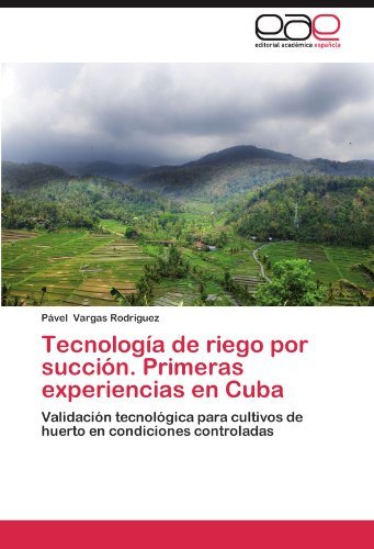 Tecnolog??a de riego por succi??n. Primeras experiencias en Cuba: Validaci??n tecnol??gica para cultivos de huerto en condiciones controladas by P??vel Vargas Rodr??guez (2012-07-19)