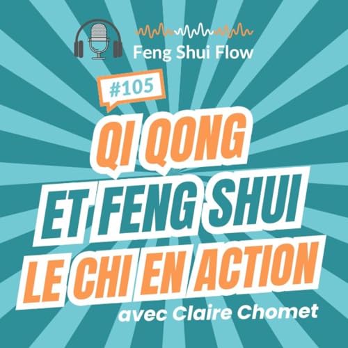 Episode 105 : Feng Shui et Qi Qong, le Chi en action