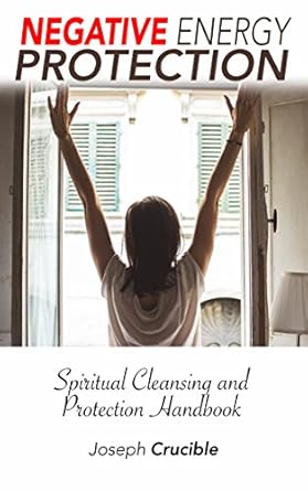 Negative Energy Protection: Spiritual Cleansing and Protection Handbook