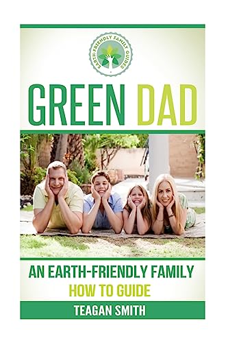 Green Dad: An Earth-Friendly Family How To Guide (Earth-Friendly Family Guides)