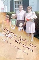 Houses, Kids, and Other Adventures 1480082503 Book Cover