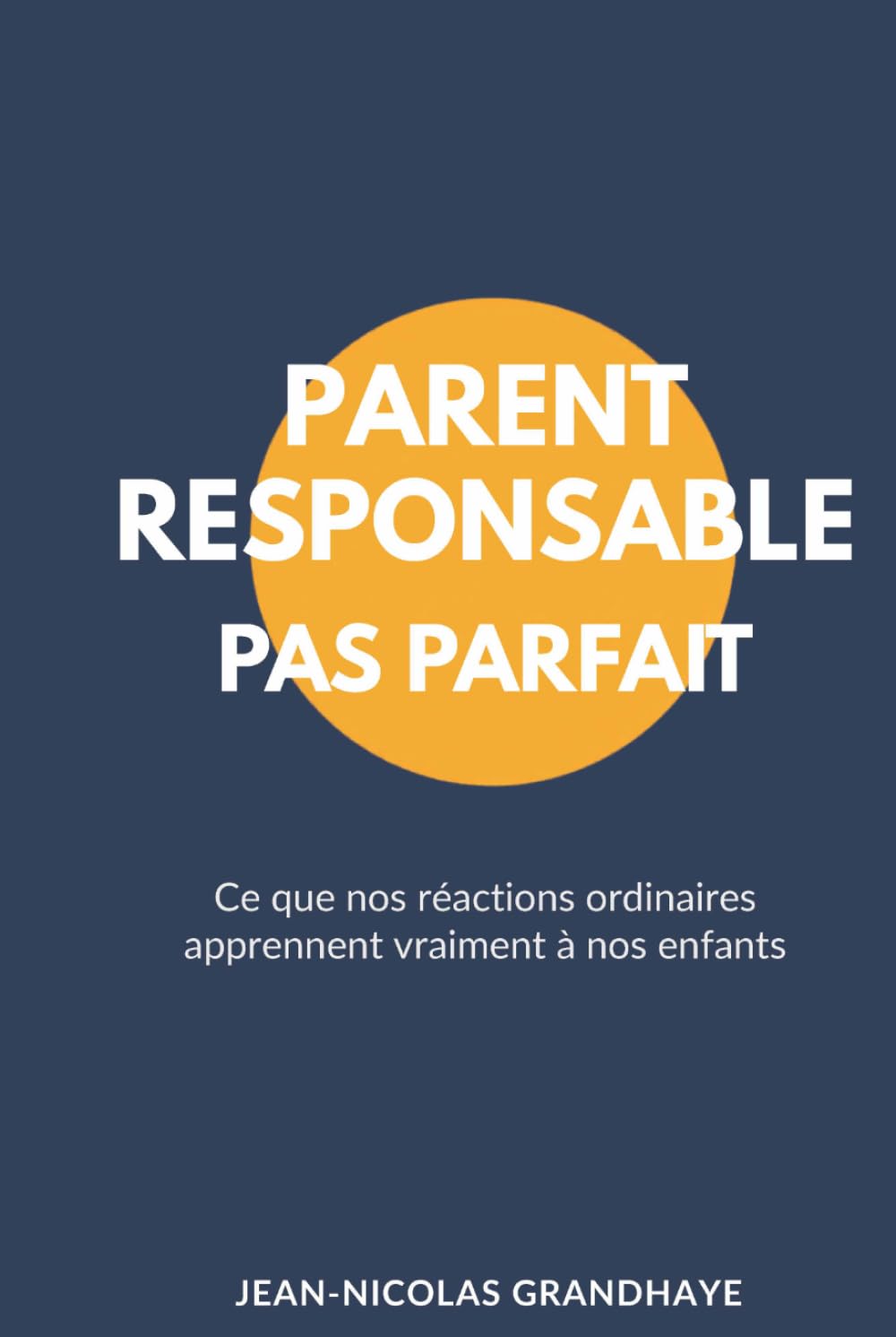 Parent Responsable, Pas Parfait: Ce que nos réactions apprennent vraiment à nos enfants – Parentalité consciente, éducation émotionnelle et développement de l’enfant