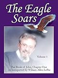 the eagle soars - volume 1: the book of john, chapter one, interpreted by william allen lepar (english edition)