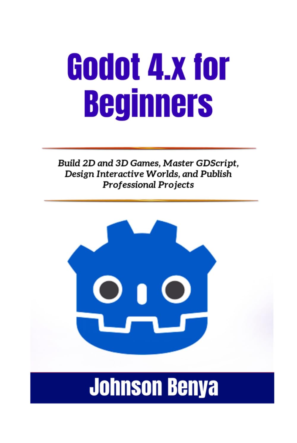 Godot 4.x for Beginners: Build 2D and 3D Games, Master GDScript, Design Interactive Worlds, and Publish Professional Projects