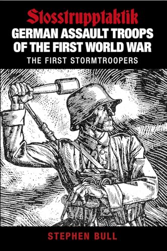 German Assault Troops of the First World War: Stosstrupptaktik - The First Stormtroopers