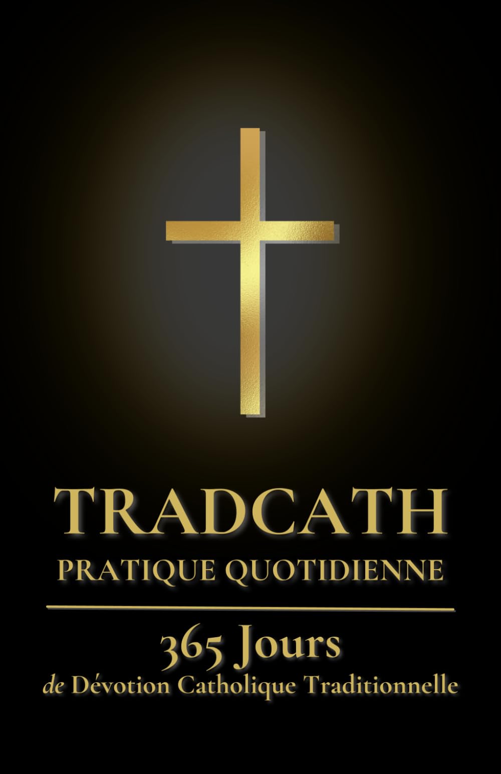 TradCath Pratique Quotidienne: 365 Jours de Dévotion Catholique Traditionnelle