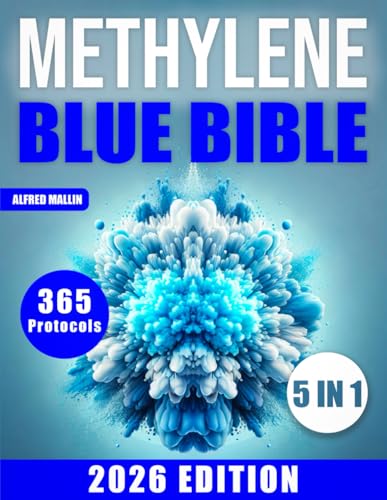 The Methylene Blue Bible: [5 in 1] Revolutionary Treatments for Mitochondrial Dysfunction and All Diseases | Unlock the Potential of Methylene Blue for Overall Well-being