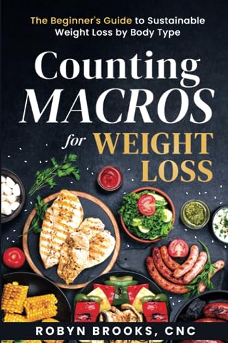 Counting Macros for Weight Loss: The Beginner's Guide to Sustainable Weight Loss by Body Type