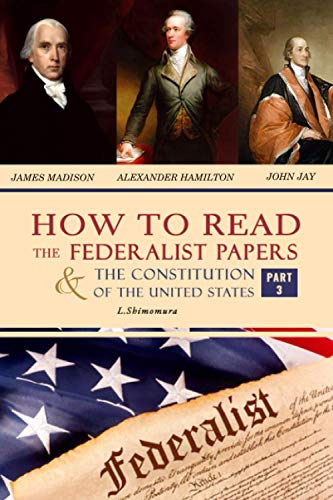 How to Read The Federalist Papers and The Constitution of the United States: The Articles of Confederation, The Constitution of Declaration, All Bill Of Rights & Amendments (Part 3)