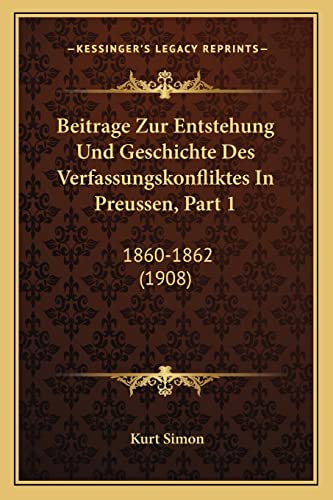 Beitrage Zur Entstehung Und Geschichte Des Verfassungskonfliktes In Preussen, Part 1: 1860-1862 (1908) (German Edition)