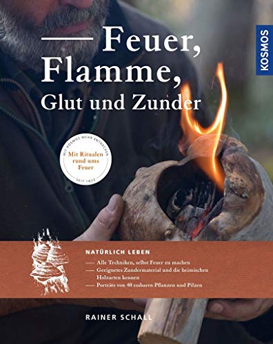 Feuer, Flamme, Glut und Zunder: Natürlich leben: Alle Techniken, selbst Feuer zu machen. Geeignetes Zundermaterial und die heimischen Holzarten ... und Pilzen. Mit Ritualen rund ums Feuer