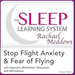 Cover of Stop Flight Anxiety and Fear of Flying: Hypnosis, Meditation and Subliminal - the Sleep Learning System Featuring Rachael Meddows