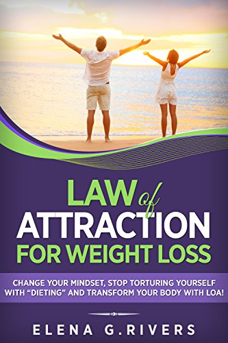 Law of Attraction for Weight Loss: Change Your Relationship with Food, Stop Torturing Yourself with “Dieting” and Transform Your Body with LOA! (Conscious Manifesting Book 2)