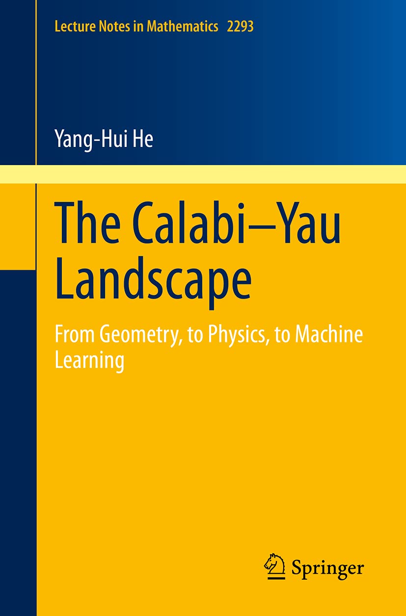 The Calabi–Yau Landscape: From Geometry, to Physics, to Machine Learning (Lecture Notes in Mathematics, Band 2293)