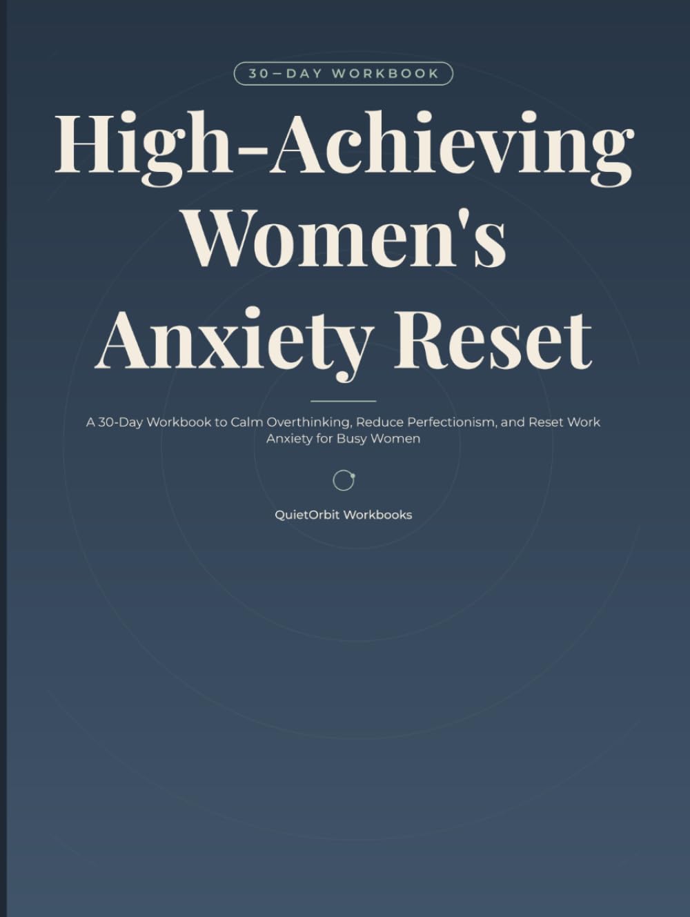 High-Achieving Women's Anxiety Reset: A 30-Day Workbook to Calm Overthinking, Reduce Perfectionism, and Reset Work Anxiety for Busy Women