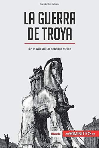 La guerra de Troya: En la raíz de un conflicto mítico (Historia) (Spanish Edition)