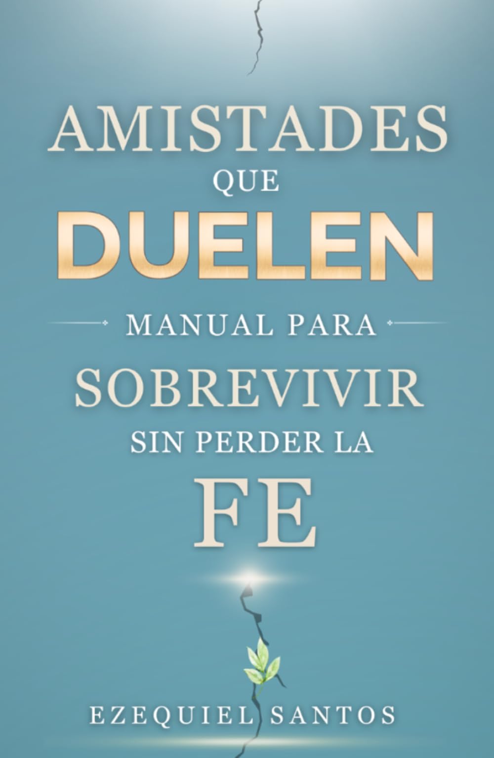 Amistades Que Duelen: Manual Para Sobrevivir Sin Perder La Fe
