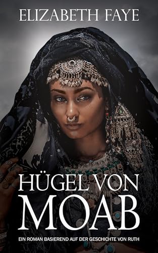 Hügel von Moab: Historische Fiktion basierend auf der biblischen Geschichte von Ruth ((German) Neu erzählte Geschichten aus der Bibel)